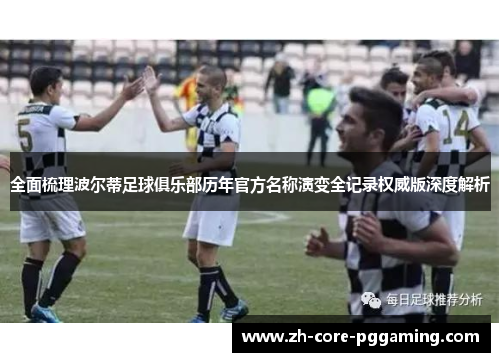 全面梳理波尔蒂足球俱乐部历年官方名称演变全记录权威版深度解析