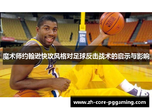 魔术师约翰逊快攻风格对足球反击战术的启示与影响