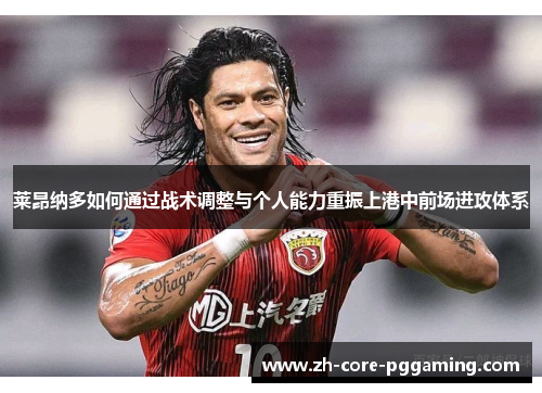 莱昂纳多如何通过战术调整与个人能力重振上港中前场进攻体系